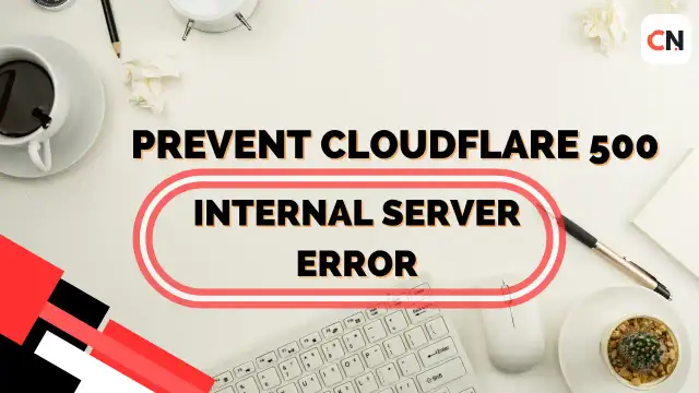 How to Prevent Cloudflare 500 Internal Server Error on Your Website